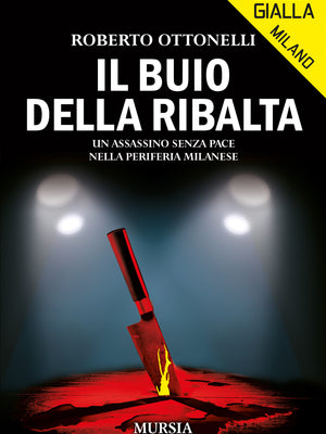 Roberto Ottonelli: Il buio della ribalta. Un assassino senza pace nella periferia milanese