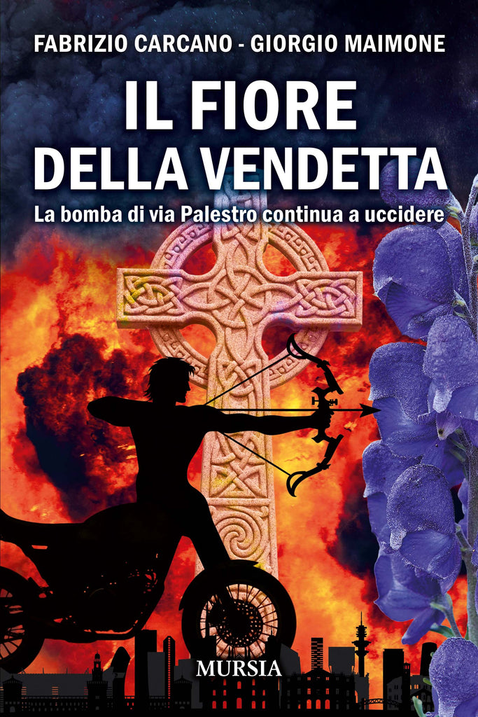 Fabrizio Carcano - Giorgio Maimone: Il fiore della vendetta. La bomba di via Palestro continua a uccidere